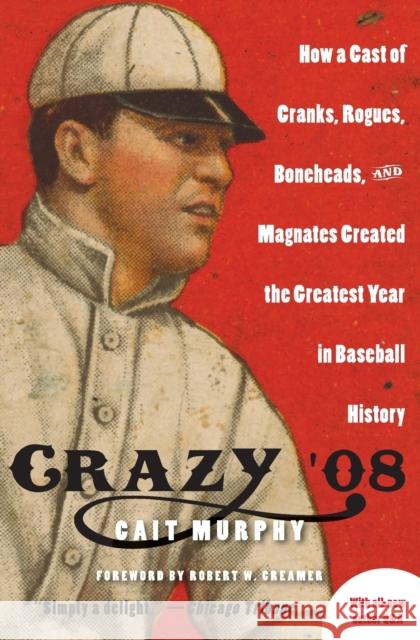 Crazy '08: How a Cast of Cranks, Rogues, Boneheads, and Magnates Created the Greatest Year in Baseball History Cait Murphy 9780060889388 Collins - książka