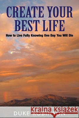 Create Your Best Life--Kill The Grim Reaper: How to Live Fully Knowing One Day You Will Die Robinson, Duke 9781463737078 Createspace - książka