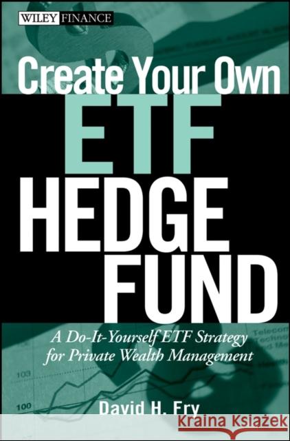 Create Your Own ETF Hedge Fund: A Do-It-Yourself ETF Strategy for Private Wealth Management Fry, David 9780470138953 John Wiley & Sons - książka