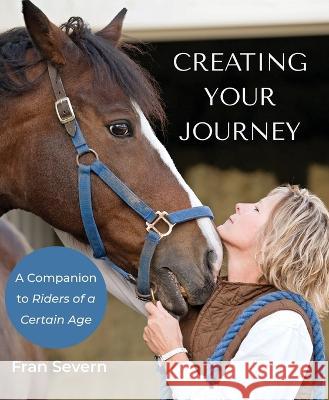 Creating Your Journey: A Companion to Riders of a Certain Age Fran Severn 9781628063721 Salt Water Media, LLC - książka