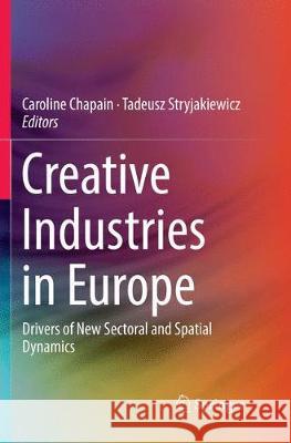Creative Industries in Europe: Drivers of New Sectoral and Spatial Dynamics Chapain, Caroline 9783319859279 Springer - książka