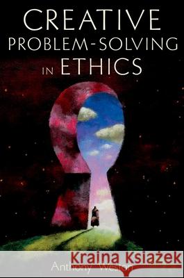 Creative Problem-Solving in Ethics Anthony Weston 9780195306200 Oxford University Press - książka