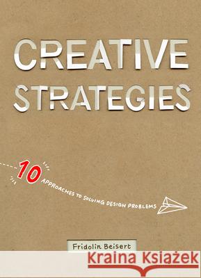 Creative Strategies: 10 Approaches to Solving Design Problems Fridolin Beisert Jessie Kawata 9781624650260 Design Studio Press - książka