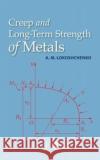 Creep and Long-Term Strength of Metals Alexander Mikhailovich Lokoshchenko 9781138067929 CRC Press