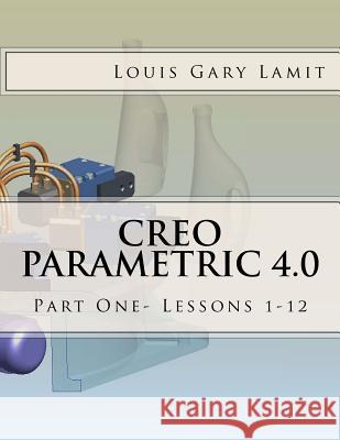 Creo Parametric 4.0: Part One- Lessons 1-12 Louis Gary Lamit 9781542643603 Createspace Independent Publishing Platform - książka
