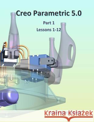 Creo Parametric 5.0: Part 1 (Lessons 1-12) Louis Gary Lamit 9781985387539 Createspace Independent Publishing Platform - książka