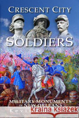 Crescent City Soldiers: Military Monuments of New Orleans Kevin J. Bozant 9781449913915 Createspace - książka