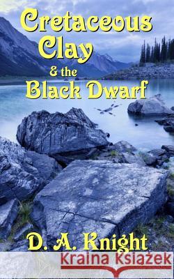 Cretaceous Clay & the Black Dwarf D. a. Knight Tina Musial Yevgen Timashov 9780989386128 Stonewald LLC - książka