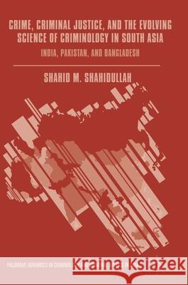 Crime, Criminal Justice, and the Evolving Science of Criminology in South Asia: India, Pakistan, and Bangladesh Shahidullah, Shahid M. 9781137507495 Palgrave MacMillan - książka