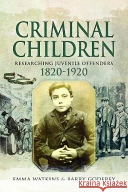 Criminal Children: Researching Juvenile Offenders 1820-1920 Emma Watkins Barry Godfrey 9781526738080 Pen and Sword Family History - książka