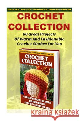 Crochet Collection: 80 Great Projects Of Warm And Fashionable Crochet Clothes For You: (How To Crochet, Crochet Stitches, Tunisian Crochet Brighton, Adrienne 9781522844600 Createspace Independent Publishing Platform - książka