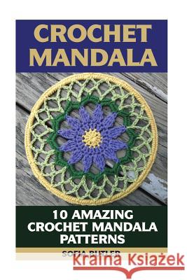 Crochet Mandala: 10 Amazing Crochet Mandala Patterns Sofia Butler 9781543216790 Createspace Independent Publishing Platform - książka