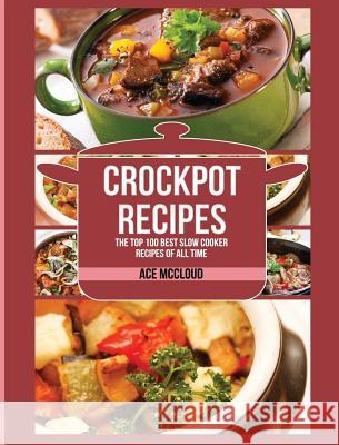 Crockpot Recipes: The Top 100 Best Slow Cooker Recipes Of All Time McCloud, Ace 9781640482685 Pro Mastery Publishing - książka