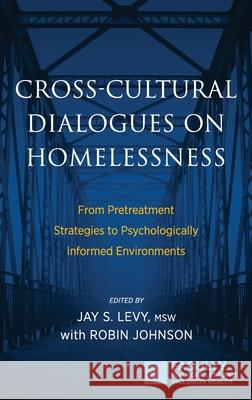 Cross-Cultural Dialogues on Homelessness: From Pretreatment Strategies to Psychologically Informed Environments Jay S. Levy Robin Johnson 9781615993673 Loving Healing Press - książka