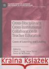 Cross-Disciplinary, Cross-Institutional Collaboration in Teacher Education: Cases of Learning and Leading Craig, Cheryl J. 9783030566760 Springer International Publishing