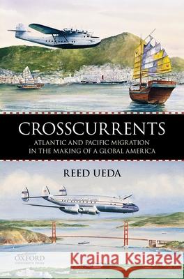 Crosscurrents: Atlantic and Pacific Migration in the Making of a Global America Reed Ueda 9780199757442 Oxford University Press, USA - książka