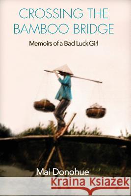 Crossing the Bamboo Bridge: Memoirs of a Bad Luck Girl Mai Donohue 9780692728765 Stillwater River Publications - książka