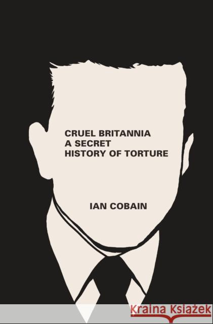 Cruel Britannia: A Secret History of Torture Ian (Y) Cobain 9781846273346 PORTOBELLO - książka