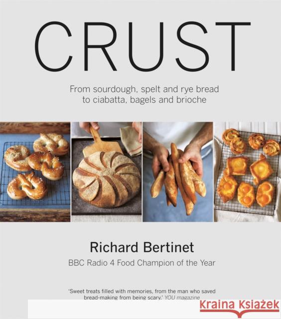 Crust: From Sourdough, Spelt and Rye Bread to Ciabatta, Bagels and Brioche. BBC Radio 4 Food Champion of the Year Richard Bertinet 9780857831088 Octopus Publishing Group - książka