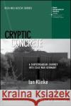 Cryptic Concrete: A Subterranean Journey Into Cold War Germany Klinke, Ian 9781119261117 Wiley-Blackwell