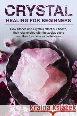 Crystal Healing for Beginners: Chakras and Crystals in a simple holistic guide. How Stones and Crystals affect our health, their relationship with th Joy Simpson 9781073802760 Independently Published - książka