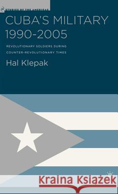 Cuba's Military 1990-2005: Revolutionary Soldiers During Counter-Revolutionary Times Klepak, H. 9781403972026 Palgrave MacMillan - książka
