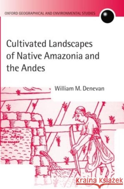 Cultivated Landscapes of Native Amazonia and the Andes William M. Denevan 9780199257690 Oxford University Press - książka