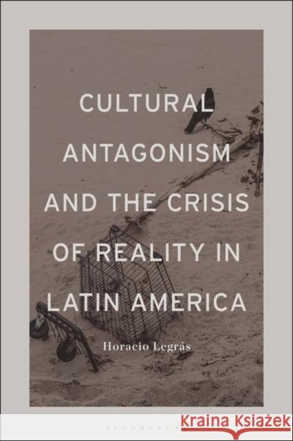 Cultural Antagonism and the Crisis of Reality in Latin America Professor Horacio (Professor, University of California, Irvine, USA) Legras 9781501392900 Bloomsbury Publishing Plc - książka