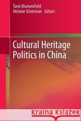 Cultural Heritage Politics in China Tami Blumenfield Helaine Silverman 9781489997616 Springer - książka
