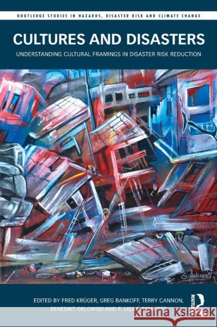 Cultures and Disasters: Understanding Cultural Framings in Disaster Risk Reduction Fred Kruger Greg Bankoff Terry Cannon 9780415745604 Routledge - książka
