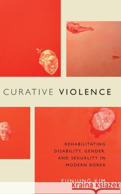 Curative Violence: Rehabilitating Disability, Gender, and Sexuality in Modern Korea Eunjung Kim 9780822362777 Duke University Press - książka