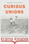 Curious Unions: Mexican American Workers and Resistance in Oxnard, California, 1898-1961 Frank P. Barajas 9781496229038 University of Nebraska Press