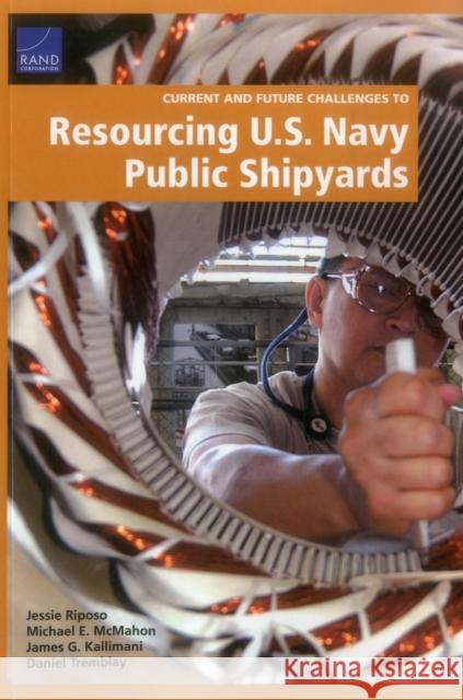 Current and Future Challenges to Resourcing U.S. Navy Public Shipyards Jessie Riposo Michael E. McMahon James G. Kallimani 9780833097620 RAND Corporation - książka