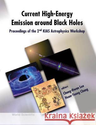 Current High-Energy Emission Around Black Holes: Proceedings of the 2nd Kias Astrophysics Workshop: Korea Institute for Advanced Study, September 3-8, Heon-Young Chang Chang-Hwan Lee 9789810248703 World Scientific Publishing Company - książka