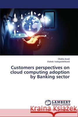 Customers perspectives on cloud computing adoption by Banking sector Asadi Shahla                             Yadegaridehkordi Elaheh 9783659560859 LAP Lambert Academic Publishing - książka