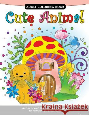 Cute Animal Adult Coloring Book: Animal Stress-relief Coloring Book For Adults and Grown-ups Adult Coloring Books 9781985773509 Createspace Independent Publishing Platform - książka