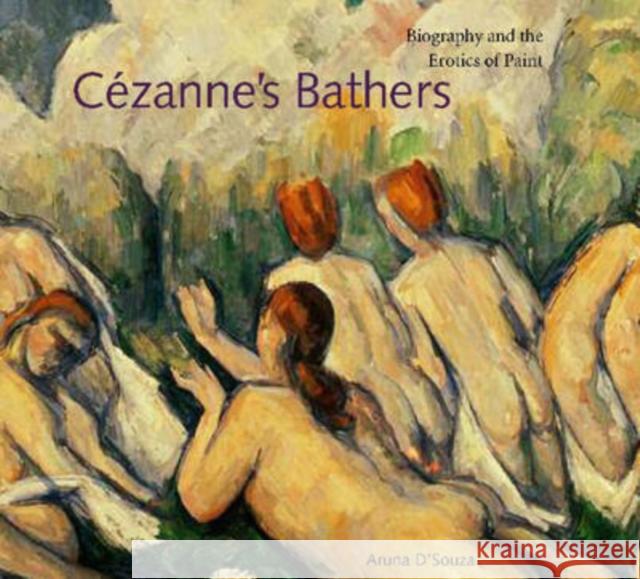 Cézanne's Bathers: Biography and the Erotics of Paint D'Souza, Aruna 9780271032146 Pennsylvania State University Press - książka