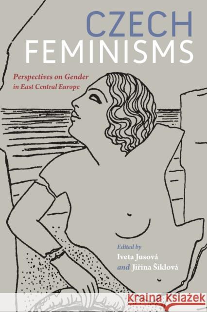 Czech Feminisms: Perspectives on Gender in East Central Europe Iveta Jusova Jiina Iklova 9780253021915 Indiana University Press - książka