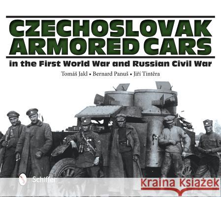 Czechoslovak Armored Cars in the First World War and Russian Civil War Tom Jakl Bernard Panu Ji?- Tint?ra 9780764348044 Schiffer Publishing - książka