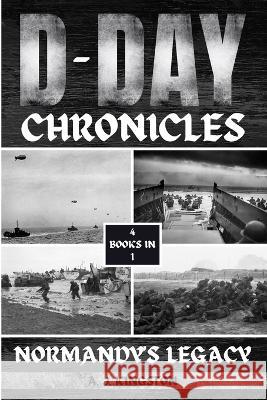 D-Day Chronicles: Normandy's Legacy A J Kingston   9781839383670 Pastor Publishing Ltd - książka