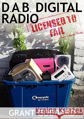 DAB Digital Radio Licensed To Fail Goddard, Grant 9780956496300 Radio Books - książka