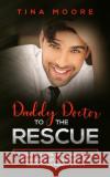 Daddy Doctor To The Rescue: A DDLG and ABDL romantic love story about a baby girl who becomes her Daddy Dom's favorite patient Tina Moore 9781922334046 Tina Moore