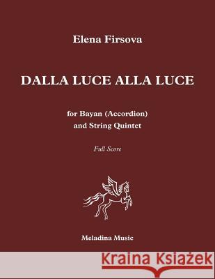 Dalla luce alla luce: for Bayan (Accordion) and String Quintet. Full score Firsova, Elena 9781543286755 Createspace Independent Publishing Platform - książka