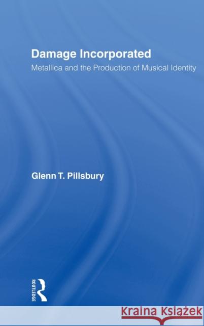 Damage Incorporated: Metallica and the Production of Musical Identity Pillsbury, Glenn 9780415973731 Routledge - książka
