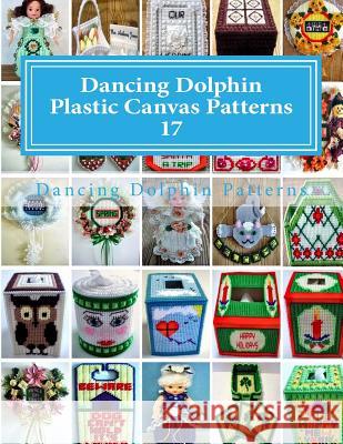 Dancing Dolphin Plastic Canvas Patterns 17: DancingDolphinPatterns.com Patterns, Dancing Dolphin 9781543020816 Createspace Independent Publishing Platform - książka