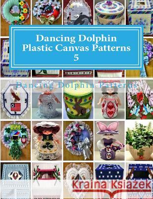 Dancing Dolphin Plastic Canvas Patterns 5: DancingDolphinPatterns.com Patterns, Dancing Dolphin 9781543019834 Createspace Independent Publishing Platform - książka