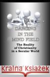 Dancing in the Mind Field: : The Reality of Christianity in a Secular World John W. Boland 9781701884953 Independently Published