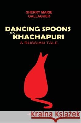 DANCING SPOONS and KHACHAPURI - A Russian Tale Sherry Marie Gallagher 9781471753657 Lulu.com - książka