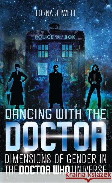Dancing with the Doctor : Dimensions of Gender in the New Doctor Who Universe Lorna Jowett   9781784533748 I.B.Tauris - książka