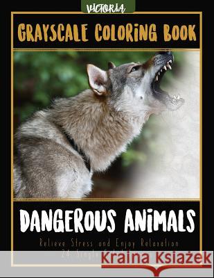 Dangerous Animals Grayscale Coloring Book: Relieve Stress and Enjoy Relaxation 24 Single Sided Images Victoria 9781544046846 Createspace Independent Publishing Platform - książka
